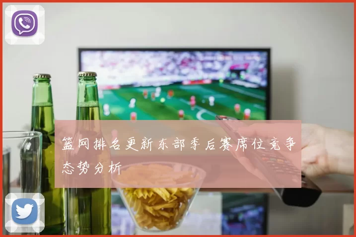 篮网排名更新东部季后赛席位竞争态势分析