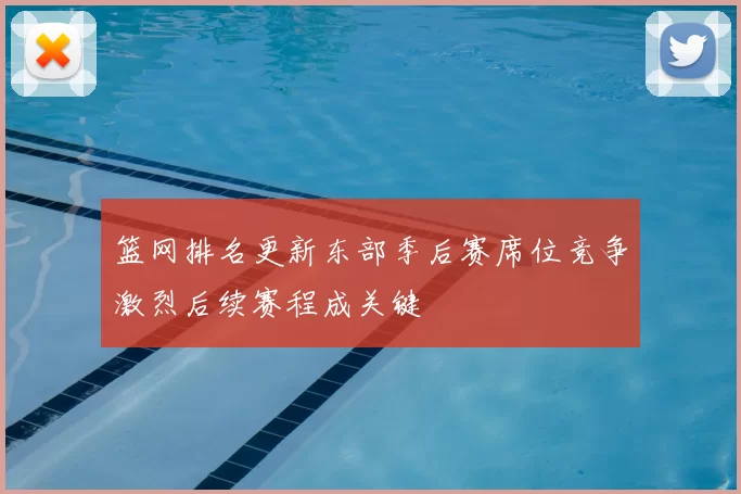 篮网排名更新东部季后赛席位竞争激烈后续赛程成关键