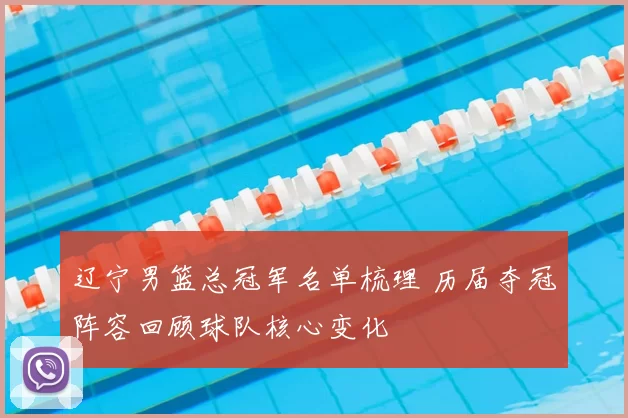 辽宁男篮总冠军名单梳理 历届夺冠阵容回顾球队核心变化