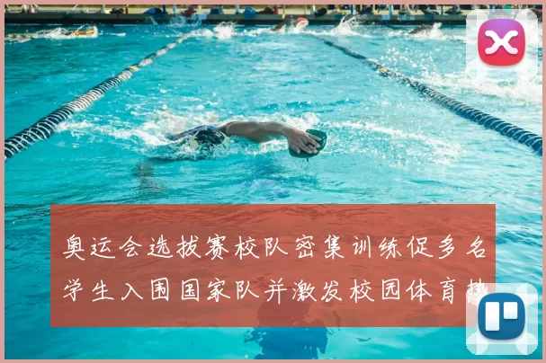 奥运会选拔赛校队密集训练促多名学生入围国家队并激发校园体育热情
